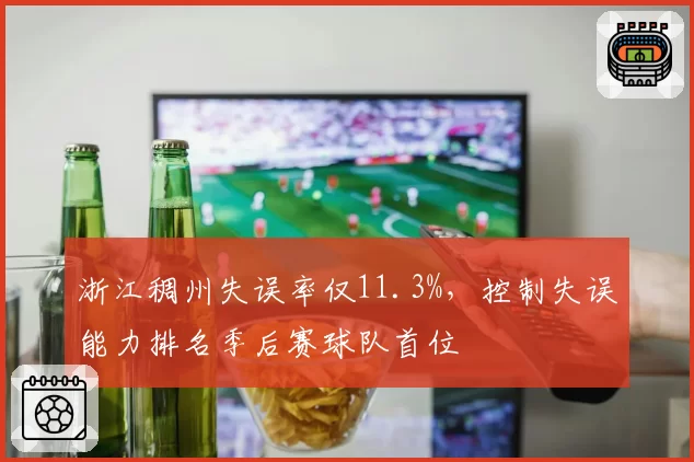 浙江稠州失误率仅11.3%，控制失误能力排名季后赛球队首位