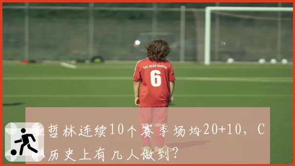 王哲林连续10个赛季场均20+10,CBA历史上有几人做到?