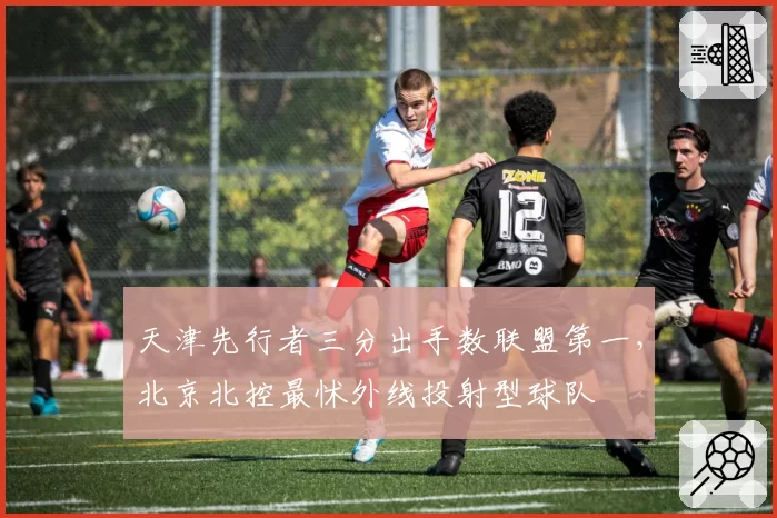 天津先行者三分出手数联盟第一，北京北控最怵外线投射型球队